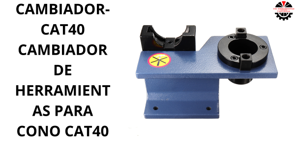 CAMBIADOR DE HERRAMIENTAS PARA CONO CAT40